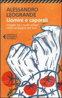 UOMINI E CAPORALI - VIAGGIO TRA I NUOVI SCHIAVI NELLE CAMPAGNE DEL SUD