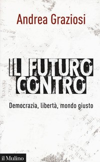 FUTURO CONTRO - DEMOCRAZIA LIBERTA\' MONDO GIUSTO di GRAZIOSI ANDREA