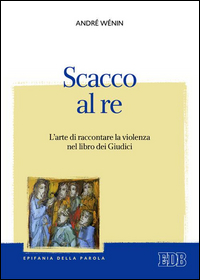 SCACCO AL RE - L\'ARTE DI RACCONTARE LA VIOLENZA NEL LIBRO DEI GIUDICI