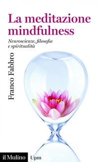 MEDITAZIONE MINDFULNESS - NEUROSCIENZE FILOSOFIA E SPIRITUALITA\' di FABBRO FRANCO