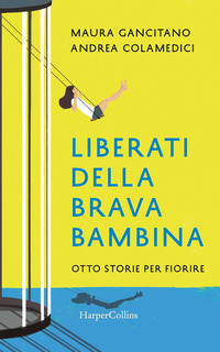 LIBERATI DELLA BRAVA BAMBINA - OTTO STORIE PER FIORIRE