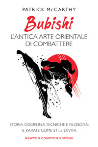 BUBISHI - L\'ANTICA ARTE ORIENTALE DI COMBATTERE STORIA DISCIPLINA TECNICHE E FILOSOFIA IL KARATE