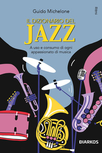 DIZIONARIO DEL JAZZ - A USO E CONSUMO DI OGNI APPASSIONATO DI MUSICA