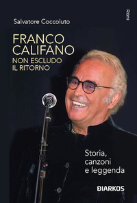 FRANCO CALIFANO - NON ESCLUDO IL RITORNO STORIA CANZONI E LEGGENDA