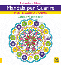 MANDALA PER GUARIRE - MENTE CORPO E ANIMA COLORA I 97 CERCHI SACRI