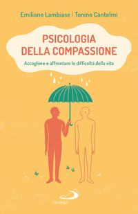 PSICOLOGIA DELLA COMPASSIONE - ACCOGLIERE E AFFRONTARE LE DIFFICOLTA\' DELLA VITA