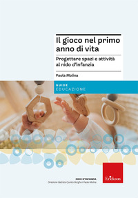 GIOCO NEL PRIMO ANNO DI VITA - PROGETTARE ATTIVITA\' E SPAZI PER PROMUOVERE UN CORRETTO SVILUPPO