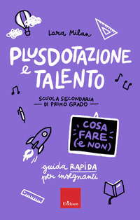 PLUSDOTAZIONE E TALENTO - SCUOLA SECONDARIA DI PRIMO GRADO GUIDA RAPIDA PER GLI INSEGNANTI