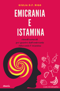 EMICRANIA E ISTAMINA - RIMEDI NATURALI PER GUARIRE DALL\'EMICRANIA RIDUCENDO L\'ISTAMINA