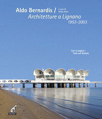 ALDO BERNARDIS - ARCHITETTURE A LIGNANO 1953 - 2003