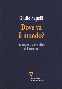 DOVE VA IL MONDO ? - PER UNA STORIA MONDIALE DEL PRESENTE