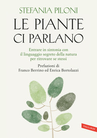 PIANTE CI PARLANO - ENTRARE IN SINTONIA CON IL LINGUAGGIO SEGRETO DELLA NATURA PER RITROVARE SE