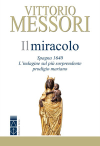 MIRACOLO - SPAGNA 1640 L\'INDAGINE SUL PIU\' SORPRENDENTE PRODIGIO MARIANO