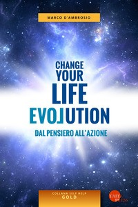 CHANGE YOUR LIFE EVOLUTION - DAL PENSIERO ALL\'AZIONE di D\'AMBROSIO MARCO