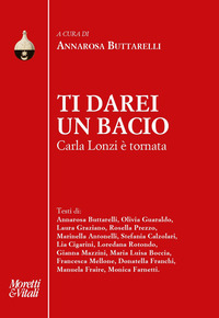 TI DAREI UN BACIO - CARLA LONZI E\' TORNATA