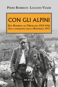 CON GLI ALPINI - DAL ROMBON ALL\'ORTIGARA 1915 - 1916 ALLA CONQUISTA DELLA BAINSIZZA 1917