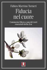 FIDUCIA NEL CUORE - COMMENTO LIBERO A UNO DEI TESTI ESSENZIALI DELLO ZEN