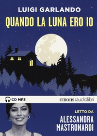 QUANDO LA LUNA ERO IO - AUDIOLIBRO CD MP3 di GARLANDO L. - MASTRONARDI A.