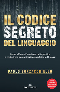 CODICE SEGRETO DEL LINGUAGGIO - COME AFFINARE L\'INTELLIGENZA LINGUISTICA E COSTRUIRE LA