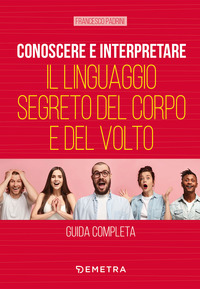 CONOSCERE E INTERPRETARE IL LINGUAGGIO SEGRETO DEL CORPO E DEL VOLTO