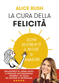 CURA DELLA FELICITA\' - SCOPRI DENTRO DI TE IL POTERE DI RINASCERE