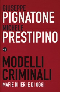MODELLI CRIMINALI - MAFIE DI IERI E DI OGGI di PIGNATONE G. - PRESTIPINO M.
