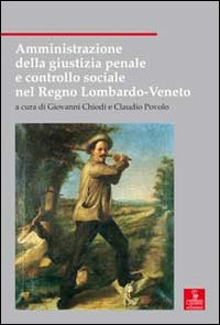 AMMINISTRAZIONE DELLA GIUSTIZIA PENALE E CONTROLLO SOCIALE NEL REGNO LOMBARDO VENETO