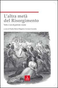 ALTRA META\' DEL RISORGIMENTO - VOLTI E VOCI DI PATRIOTE VENETE