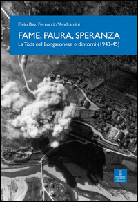 FAME PAURA SPERANZA - LA TODT NEL LONGARONESE E DINTORNI 1943 - 1945