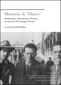 MEMORIE DI MARCO - ANTIFASCISMO E RESISTENZA A VENEZIA NEI RACCONTI DI GIUSEPPE TURCATO