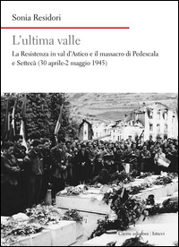 ULTIMA VALLE - LA RESISTENZA IN VAL D\'ASTICO E IL MASSACRO DI PEDESCALA E SETTECA\'