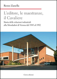 EDITORE LE MAESTRANZE IL CAVALIERE - STORIA DELLE RELAZIONI INDUSTRIALI ALLA MONDADORI DI VERONA