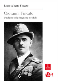 GIOVANNI FINCATO - UN ALPINO NELLE DUE GUERRE MONDIALI