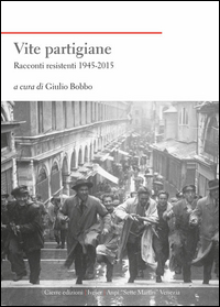 VITE PARTIGIANE - RACCONTI RESISTENTI 1945 - 2015