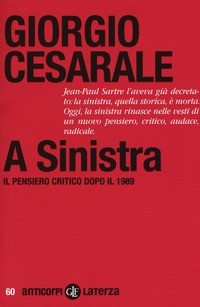 A SINISTRA - IL PENSIERO CRITICO DOPO IL 1989 di CESARALE GIORGIO