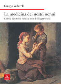 MEDICINA DEI NOSTRI NONNI - CULTURA E PRATICHE CURATIVE DELLA MONTAGNA VENETA