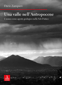 VALLE NELL\'ANTROPOCENE - L\'UOMO COME AGENTE GEOLOGICO NELLA VAL D\'ASTICO