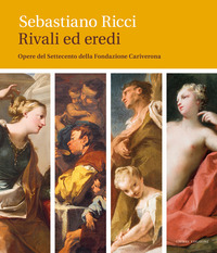 SEBASTIANO RICCI - RIVALI ED EREDI OPERE DEL SETTECENTO DELLA FONDAZIONE CARIVERONA. EDIZ. ILLUS...