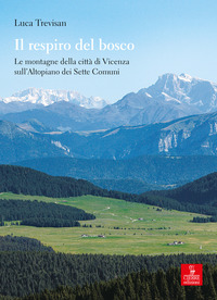 RESPIRO DEL BOSCO - LE MONTAGNE DELLA CITTA\' DI VICENZA SULL\'ALTOPIANO DEI SETTE COMUNI