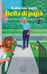 BELLA DI PAPA\' - LA FIGURA DEL PADRE NELLA CULTURA CONTEMPORANEA