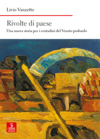 RIVOLTE DI PAESE - UNA NUOVA STORIA PER I CONTADINI DEL VENETO PROFONDO