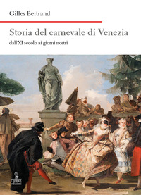 STORIA DEL CARNEVALE DI VENEZIA DALL\'XI SECOLO AI GIORNI NOSTRI