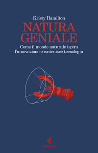 NATURA GENIALE - COME IL MONDO NATURALE ISPIRA INNOVAZIONE E COSTRUISCE TECNOLOGIA