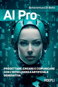 AI PRO - PROGETTARE CREARE E COMUNICARE CON L\'INTELLIGENZA ARTIFICIALE GENERATIVA