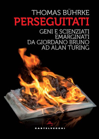 PERSEGUITATI - GENI E SCIENZIATI EMARGINATI DA GIORDANO BRUNO AD ALAN TURING