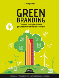 GREEN BRANDING - STRUMENTI CONSIGLI E STRATEGIE PER UNA COMUNICAZIONE ECOSOSTENIBILE