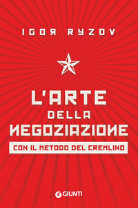 ARTE DELLA NEGOZIAZIONE - CON IL METODO DEL CREMLINO