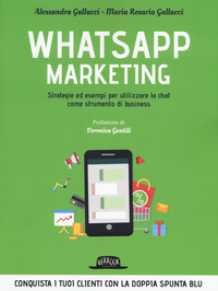 WHATSAPP MARKETING - STRATEGIE ED ESEMPI PER UTILIZZARE LA CHAT COME STRUMENTO DI BUSINESS