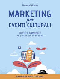 MARKETING PER EVENTI CULTURALI - TECNICHE E SUGGERIMENTI PER PASSARE DALL\'OFF ALL\'ONLINE