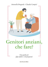 GENITORI ANZIANI CHE FARE ? UNA GUIDA PER I FIGLI ADULTI E IMPREPARATI